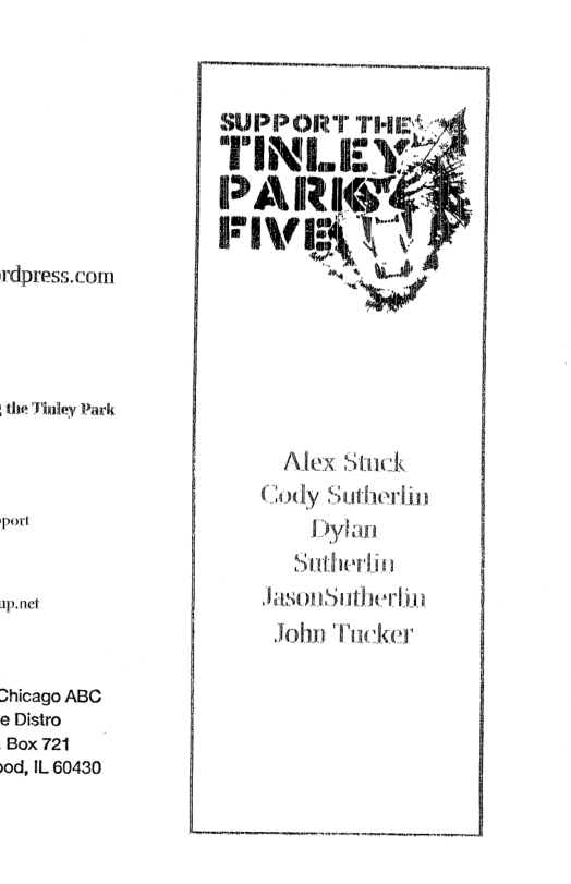 rdpress.com  the Tinley Park  port  1p.net  Shicago ABG e Distro  Box 721 od, IL 60430  §l=I>POI!‘I’ T : TINLEY  PARIGE FIVE{ Y  s N  3o  Alex Stuck Cody Sutherlin Drytan Sutherlin JusonSutherlin John ’Tucker  